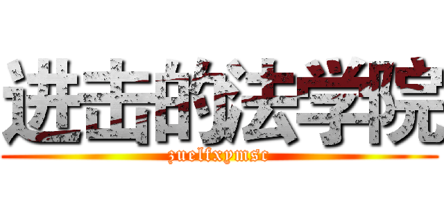 进击的法学院 (zuelfxymsc)