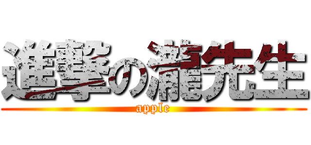 進撃の瀧先生 (apple)