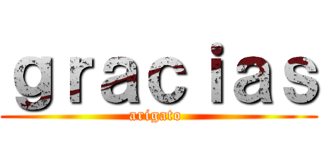 ｇｒａｃｉａｓ (arigato )