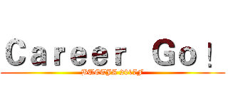 Ｃａｒｅｅｒ   Ｇｏ ！ (BUCTJA 2017F)