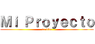 Ｍｉ Ｐｒｏｙｅｃｔｏ (de vida)
