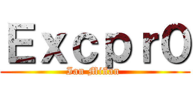 Ｅｘｃｐｒ０ (Ian Miñan )