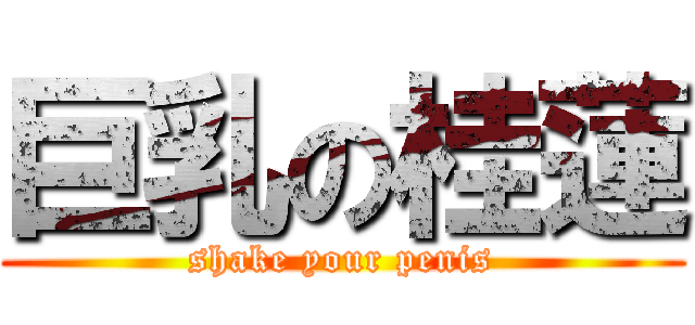 巨乳の桂蓮 (shake your penis)
