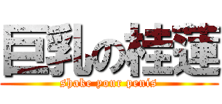 巨乳の桂蓮 (shake your penis)