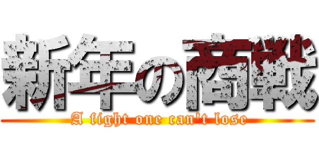 新年の商戦 ( A fight one can't lose)