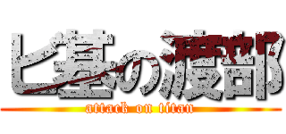 ビ基の渡部 (attack on titan)