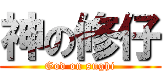 神の修仔 (God on sughi)