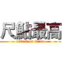 尺鮎最高 (attack on titan)