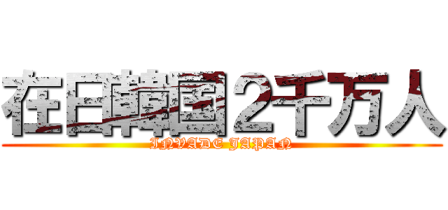 在日韓国２千万人 (INVADE JAPAN)