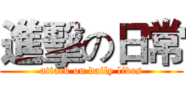 進擊の日常 (attack on daily lives)