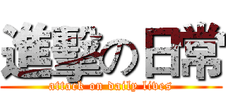 進擊の日常 (attack on daily lives)