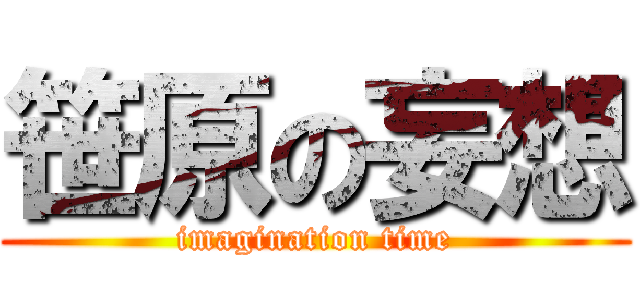 笹原の妄想 (imagination time)