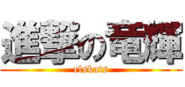 進撃の竜輝 (rlskats)