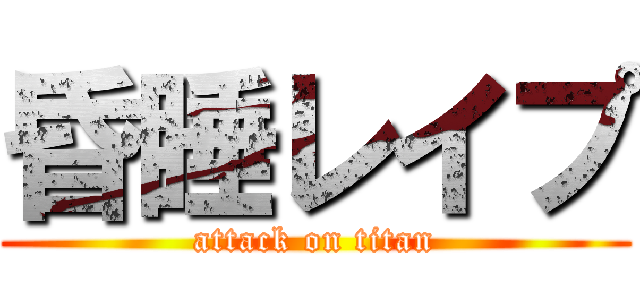 昏睡レイプ (attack on titan)