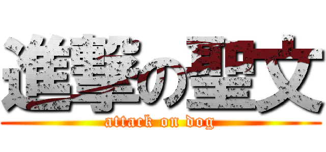 進撃の聖文 (attack on dog)