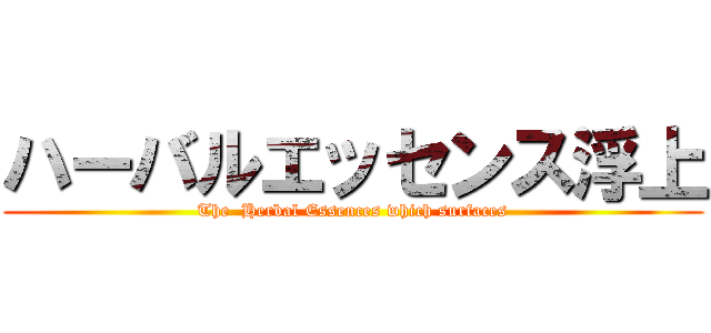 ハーバルエッセンス浮上 (The  Herbal Essences which surfaces)