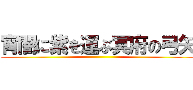 宵闇に紫を運ぶ冥府の弓矢 ()