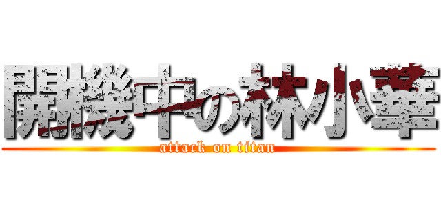 開機中の林小華 (attack on titan)