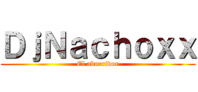 ＤｊＮａｃｈｏｘｘ (El aburridor)