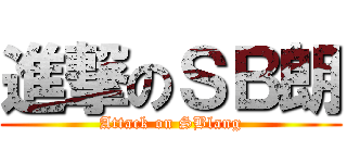 進撃のＳＢ朗 (Attack on SBlang)