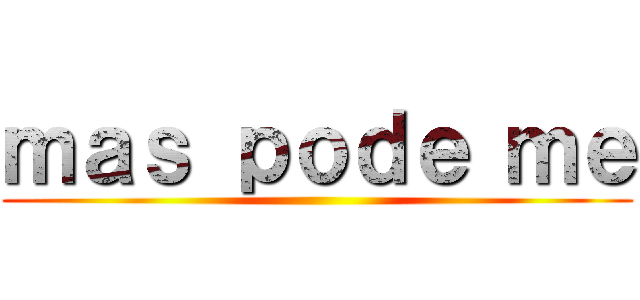ｍａｓ ｐｏｄｅ ｍｅ ()