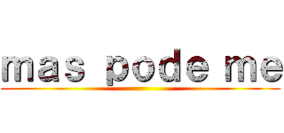 ｍａｓ ｐｏｄｅ ｍｅ ()