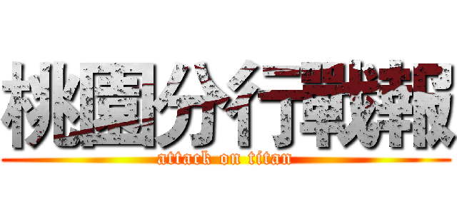 桃園分行戰報 (attack on titan)