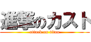 進撃のカスト (attack on titan)