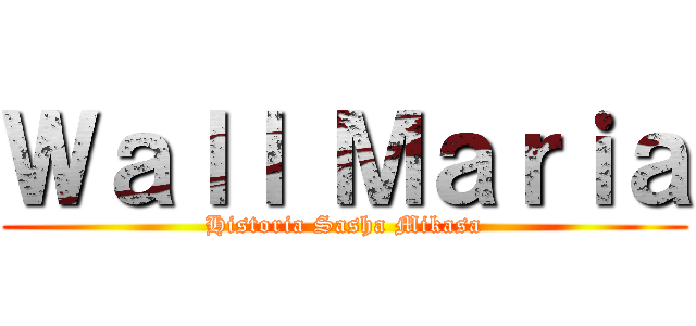 Ｗａｌｌ Ｍａｒｉａ (Historia Sasha Mikasa)