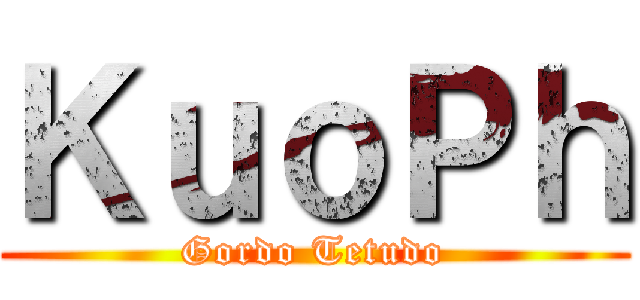 ＫｕｏＰｈ (Gordo Tetudo)