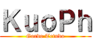 ＫｕｏＰｈ (Gordo Tetudo)