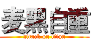 麦黑自重 (attack on titan)