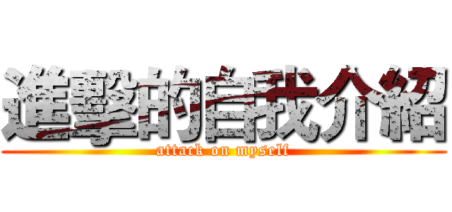 進擊的自我介紹 (attack on myself)