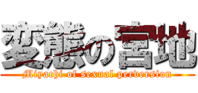 変態の宮地 (Miyachi of sexual perversion)