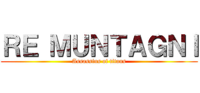 ＲＥ ＭＵＮＴＡＧＮＩ (Assassins of titans)