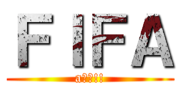 ＦＩＦＡ (aーー!!)
