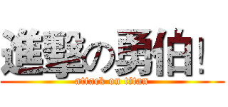 進擊の勇伯！ (attack on titan)