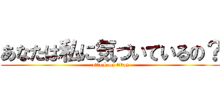 あなたは私に気づいているの？ (attack on titan)