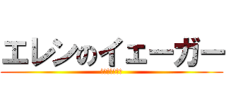 エレンのイェーガー (んなははははは)