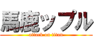 馬鹿ップル (attack on titan)