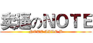 卖逼のＮＯＴＥ (NOTE ASLE B)