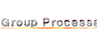 Ｇｒｏｕｐ Ｐｒｏｃｅｓｓｅｓ (PART IV)