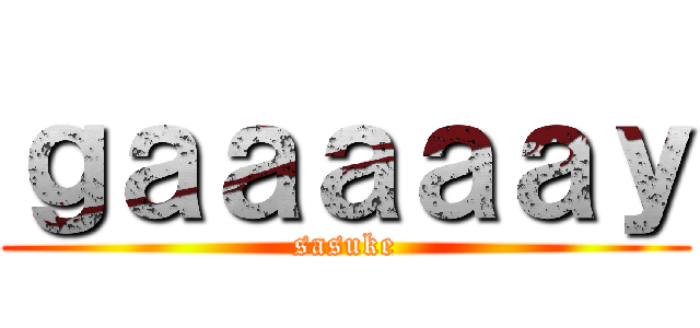 ｇａａａａａｙ (sasuke)