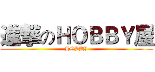 進撃のＨＯＢＢＹ屋 (HOBBY)
