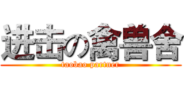 进击の禽兽舍 (taobao partner)
