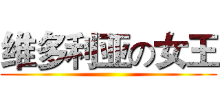 维多利亚の女王 ()