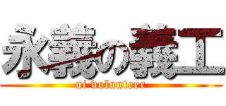 永義の義工 (ui volunteer)