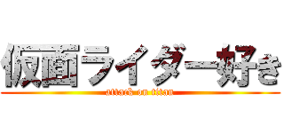 仮面ライダー好き (attack on titan)