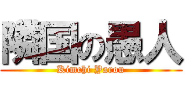 隣国の愚人 (Kimchi Yarou)