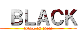  ＢＬＡＣＫ (attack on furry)
